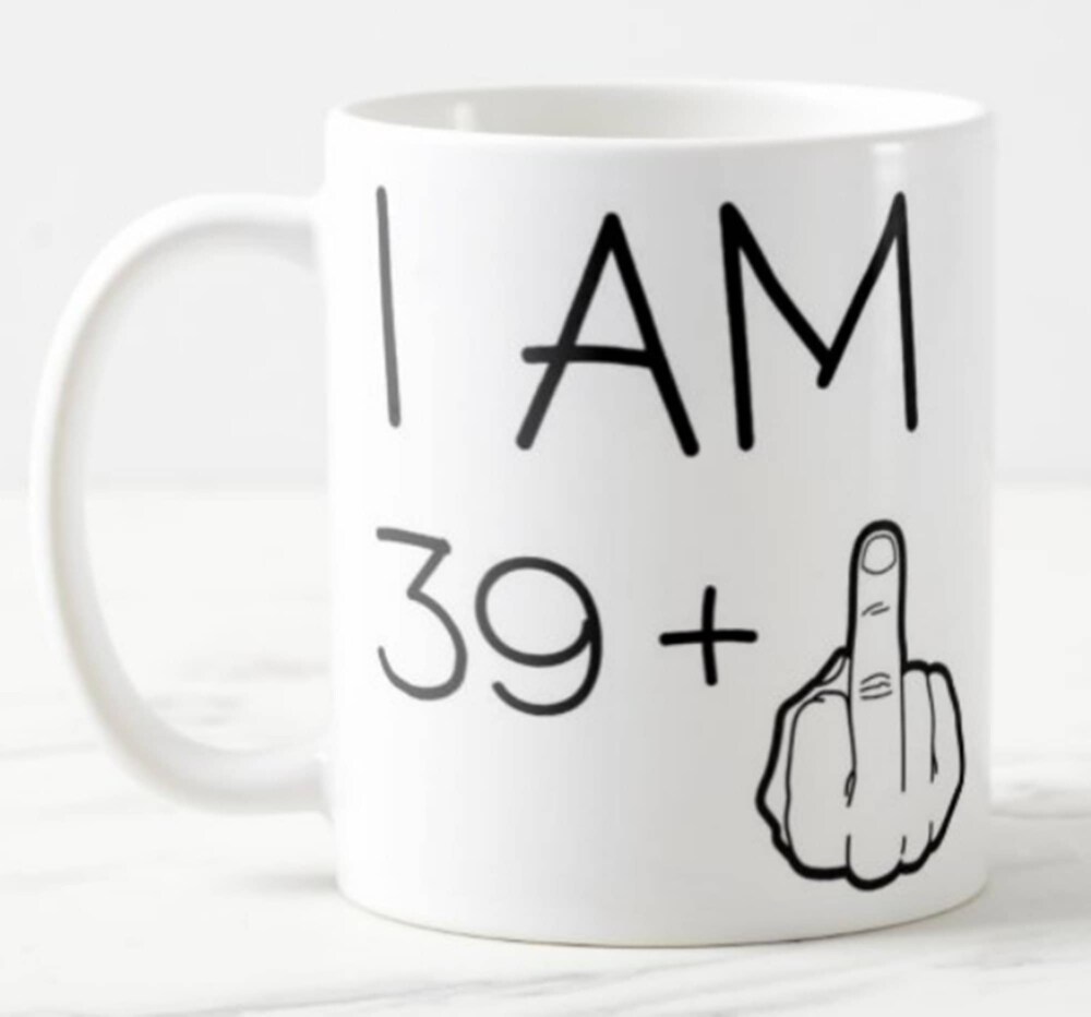 Funny 40th Birthday mug I am 39 plus 1 (finger) - Ceramic Mug