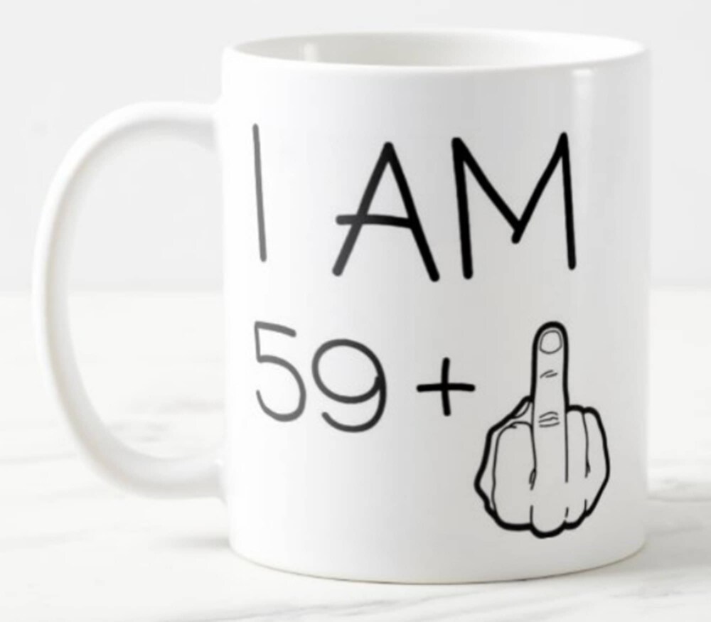 Funny 60th Birthday mug I am 59 plus 1 (finger) - Ceramic Mug