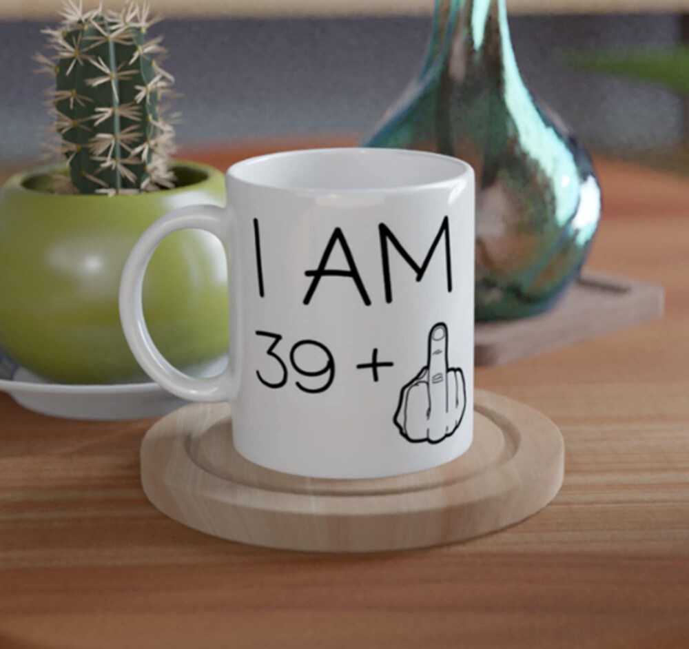 Funny 40th Birthday mug I am 39 plus 1 (finger) - Ceramic Mug