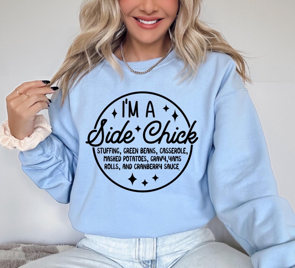 I'm a Side Chick Sweatshirt, Funny Thanksgiving Sweatshirt, Turkey Fall Sweatshirt, Thanksgiving Dinner Sweatshirt, Chick Sweatshirt