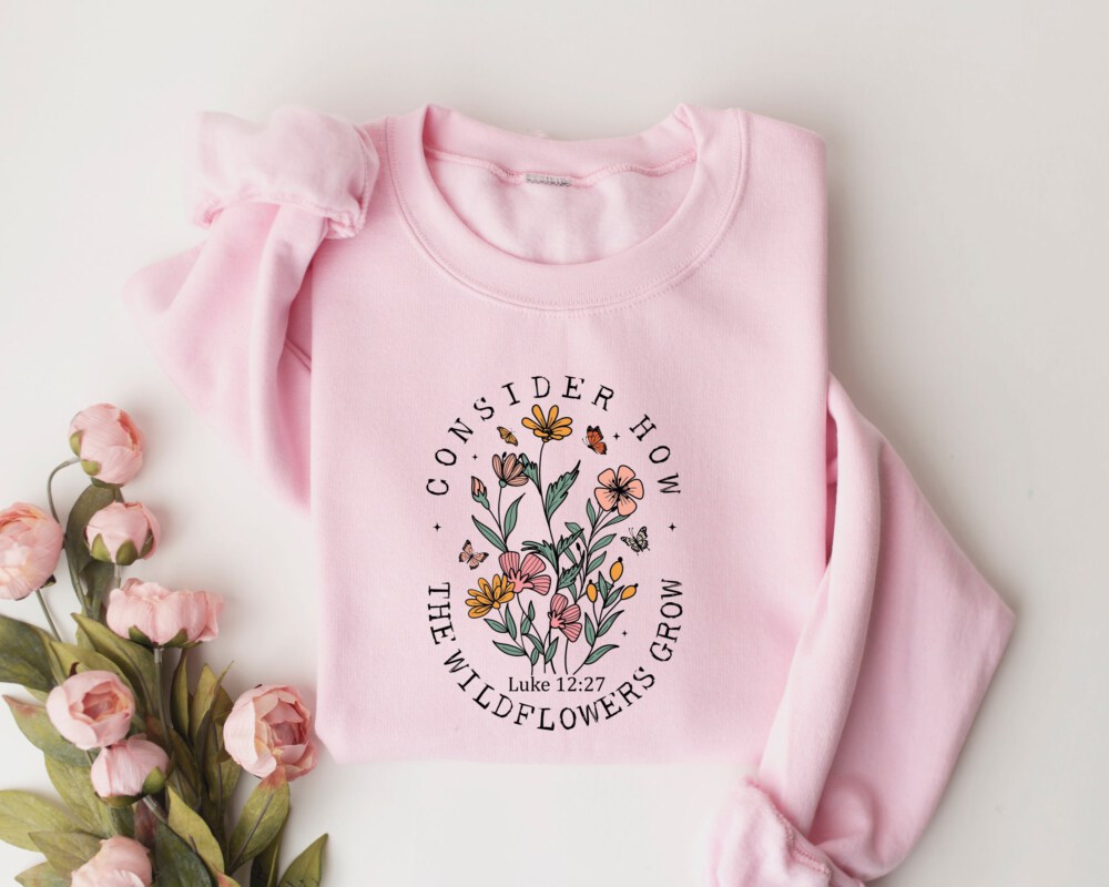 Consider How The Wildflowers Grow Sweatshirt and Hoodie,Christian Sweatshirt,Religious Shirt, Faith Shirt,Women Christian,Bible Verse Hoodie
