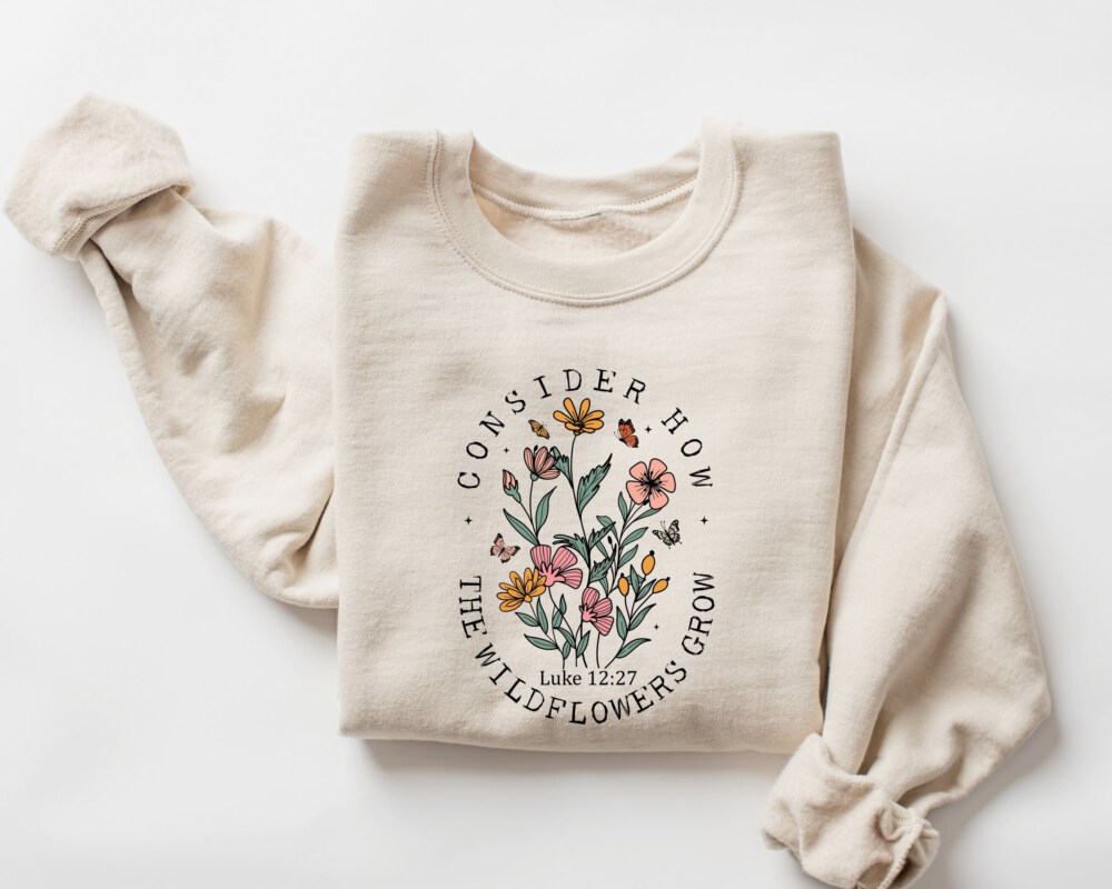 Consider How The Wildflowers Grow Sweatshirt and Hoodie,Christian Sweatshirt,Religious Shirt, Faith Shirt,Women Christian,Bible Verse Hoodie