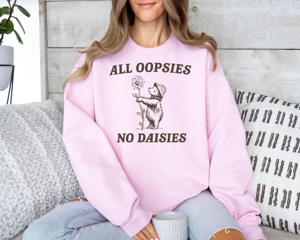 All Oopsies No Daisies Sweatshirt, Meme Sweatshirt, Mental Health Sweatshirt, Funny Bear with Daisy Flower,Trendy Aesthetic Sweatshirt