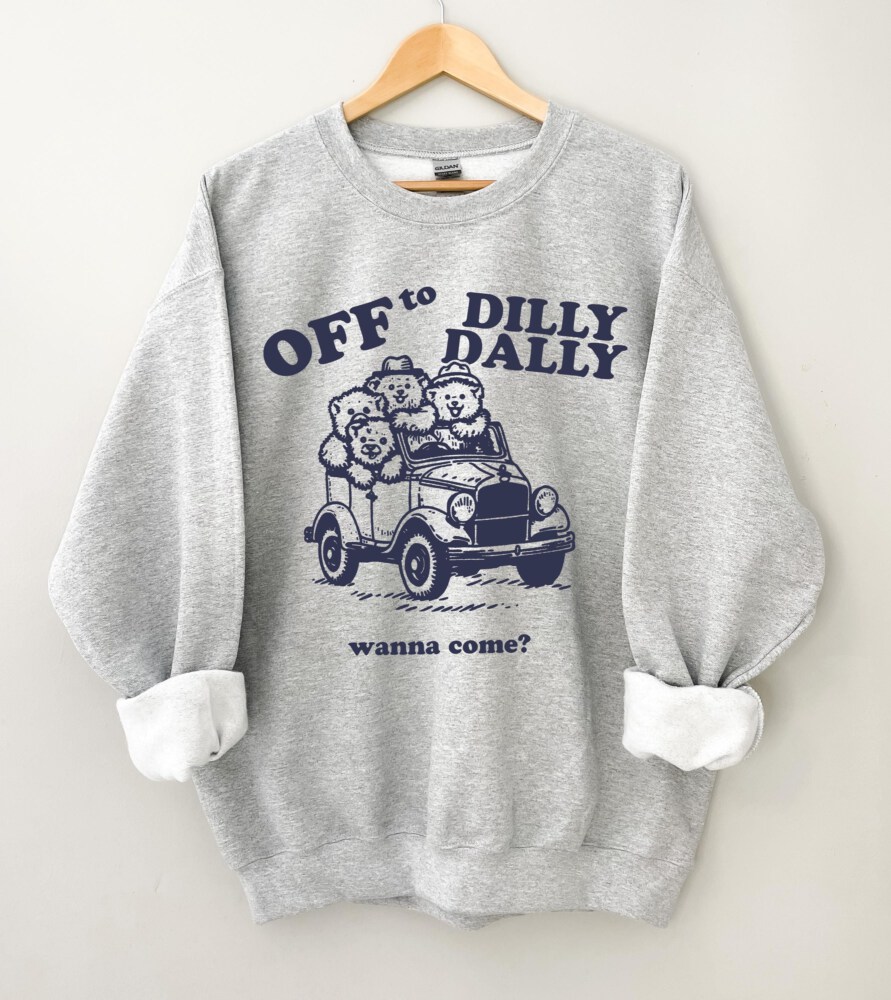 Off to Dilly Dally Sweatshirt, Funny Bear Shirt, Cute Animal Sweatshirt, Sarcastic Quote Sweatshirt, Cozy Sweatshirt