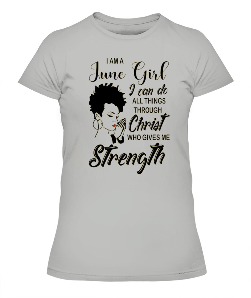 I'm June Girl Christ Gives Me Strength Melanin T Shirt June Birthday Shirts, A Queen Was Born In June, June Afro Shirt T Shirts For Woman