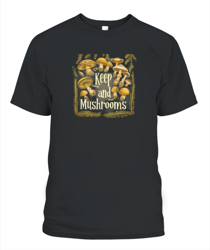 Keep Calm and Hunt Mushrooms - Funny Mushroom Hunting Shirt