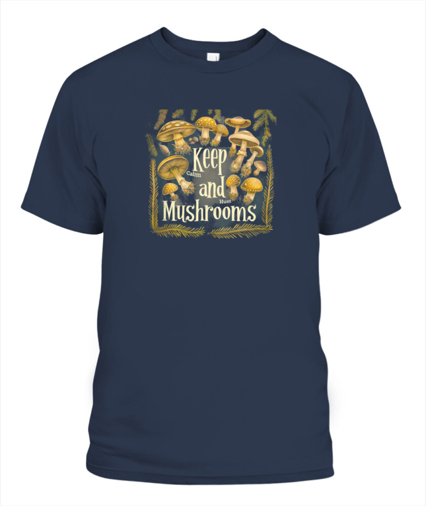 Keep Calm and Hunt Mushrooms - Funny Mushroom Hunting Shirt
