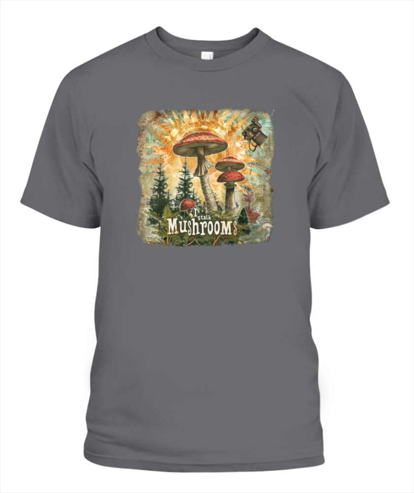 I Stalk Mushrooms - Funny Mushroom Hunting Shirt