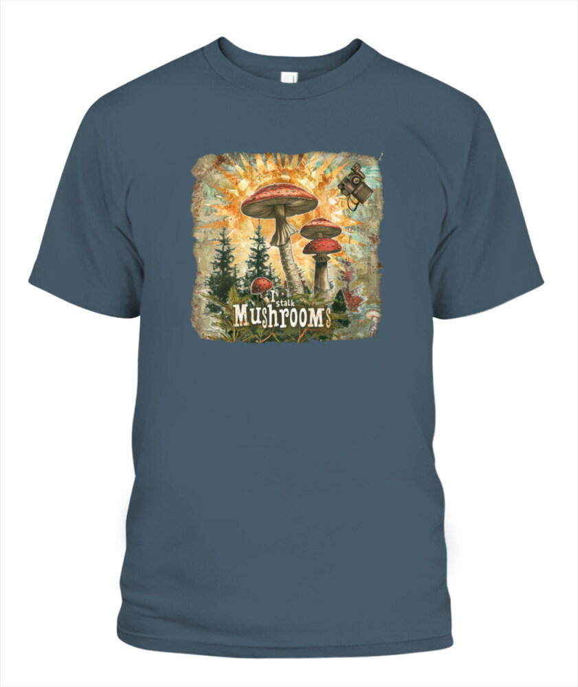 I Stalk Mushrooms - Funny Mushroom Hunting Shirt