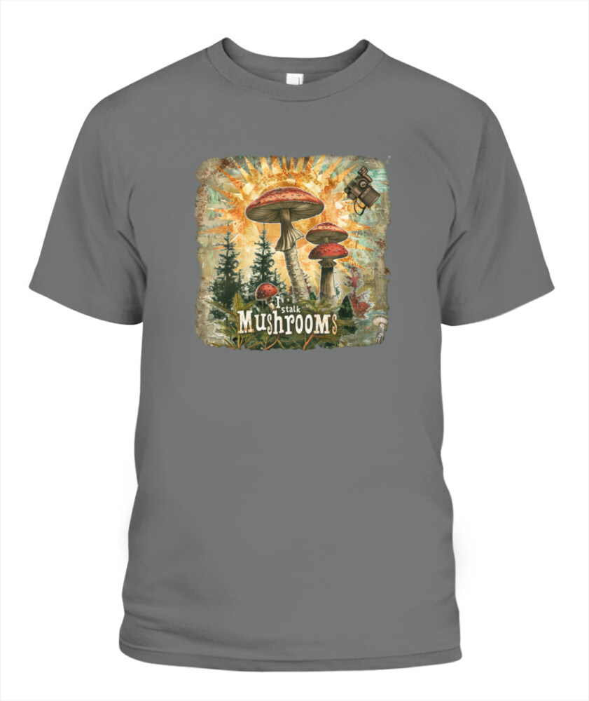 I Stalk Mushrooms - Funny Mushroom Hunting Shirt