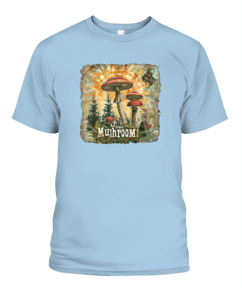 I Stalk Mushrooms - Funny Mushroom Hunting Shirt