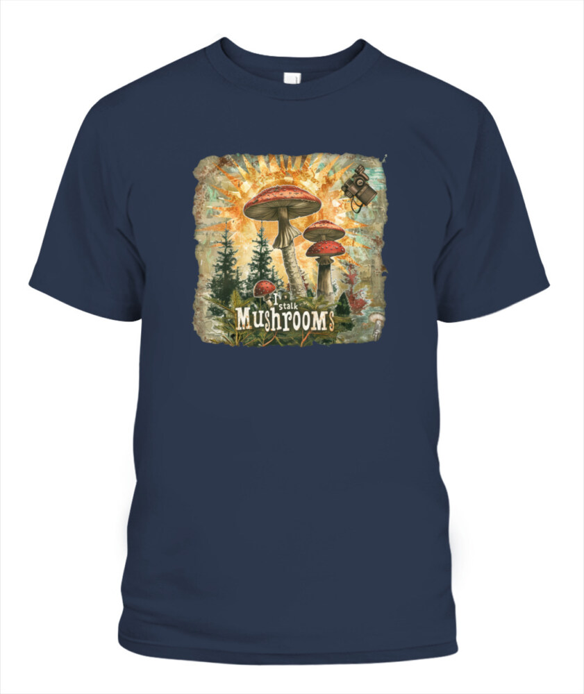 I Stalk Mushrooms - Funny Mushroom Hunting Shirt