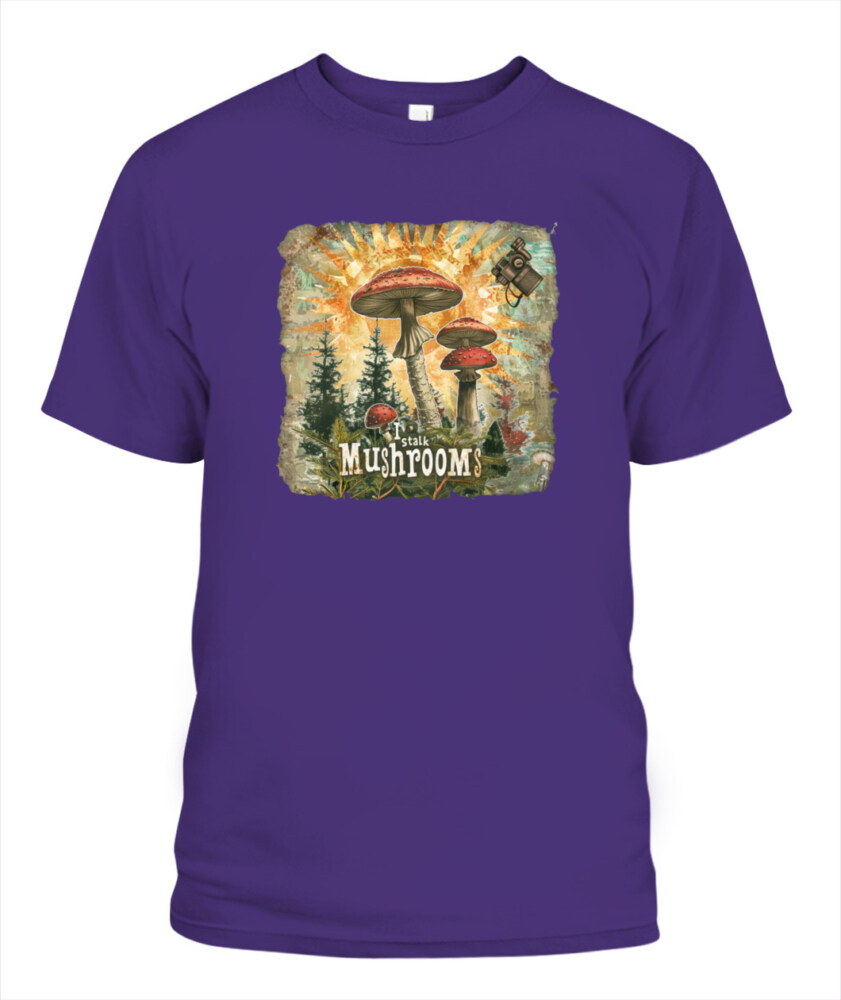 I Stalk Mushrooms - Funny Mushroom Hunting Shirt