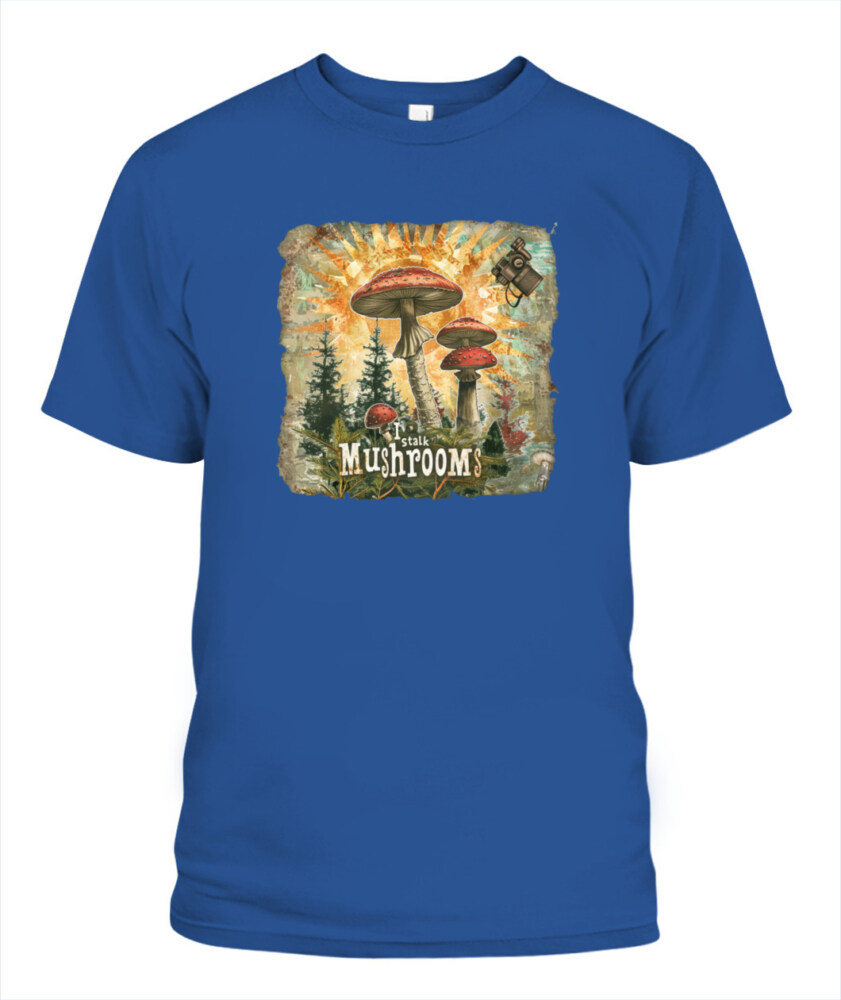 I Stalk Mushrooms - Funny Mushroom Hunting Shirt