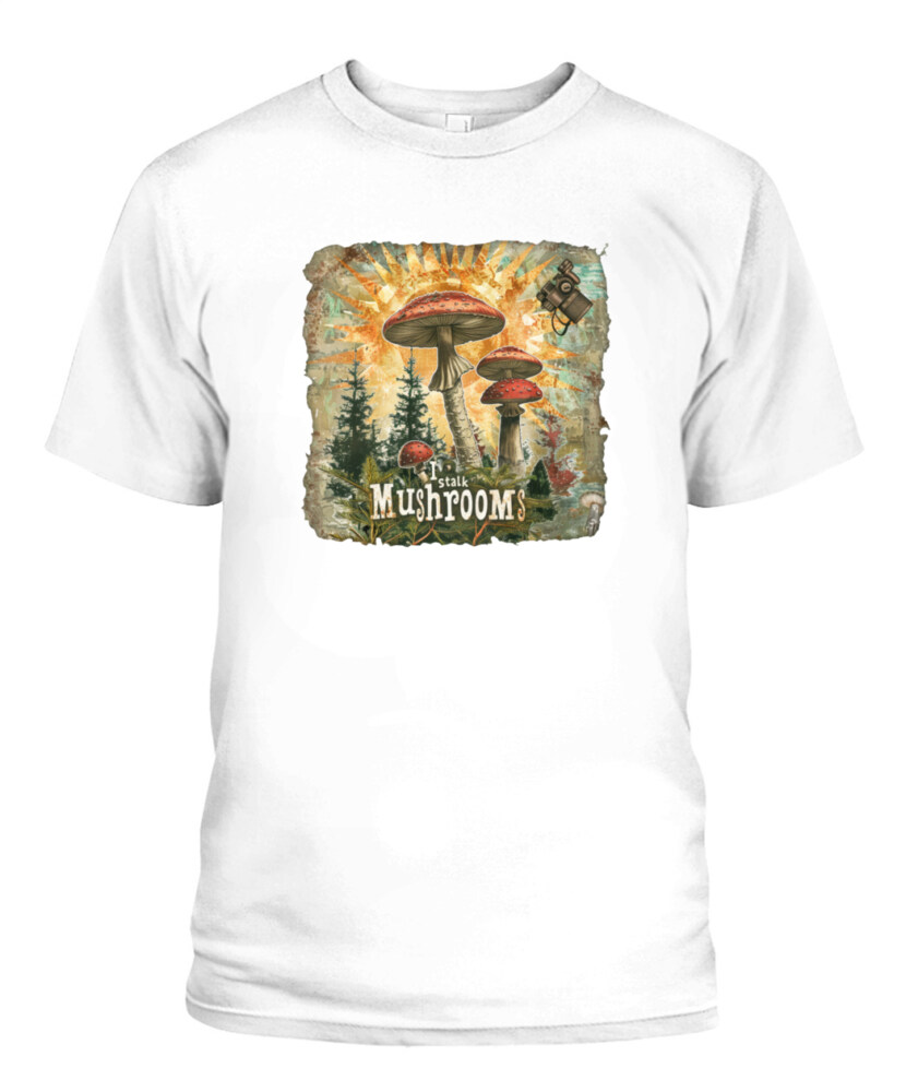 I Stalk Mushrooms - Funny Mushroom Hunting Shirt
