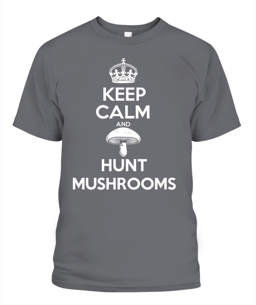 Keep Calm and Hunt Mushrooms - Funny Mushroom Hunting Shirt