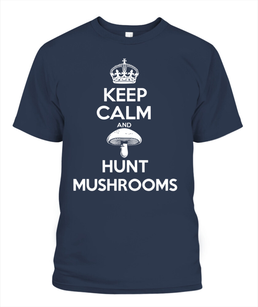 Keep Calm and Hunt Mushrooms - Funny Mushroom Hunting Shirt