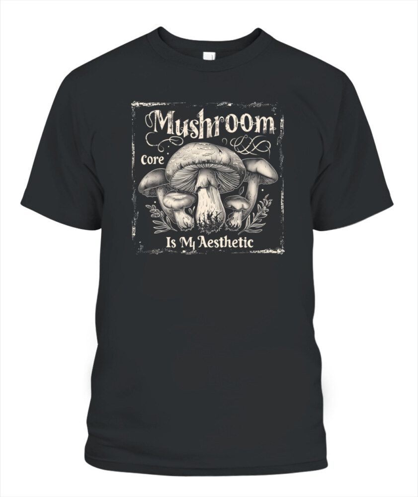 Mushroom Core Is My Aesthetic - Funny Mushroom Hunting Shirt