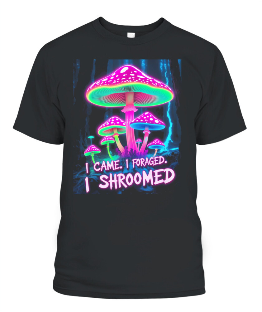 I Came. I Foraged. I Shroomed. - Funny Mushroom Hunting Shirt