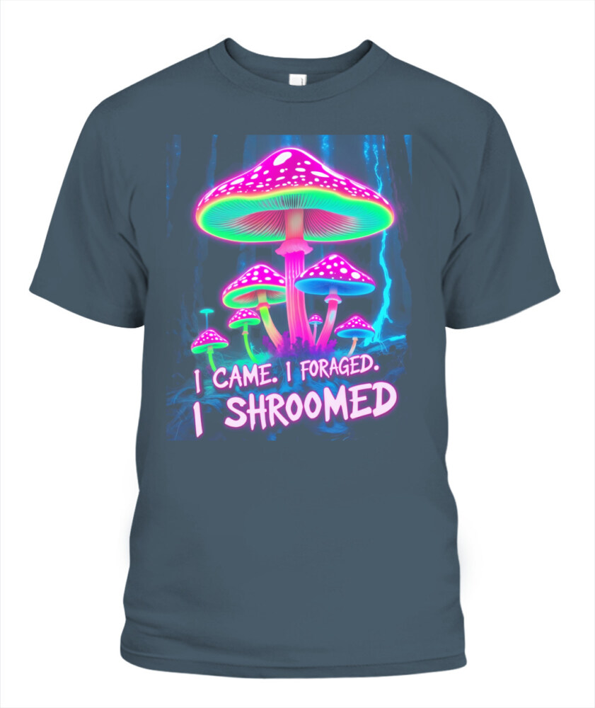 I Came. I Foraged. I Shroomed. - Funny Mushroom Hunting Shirt