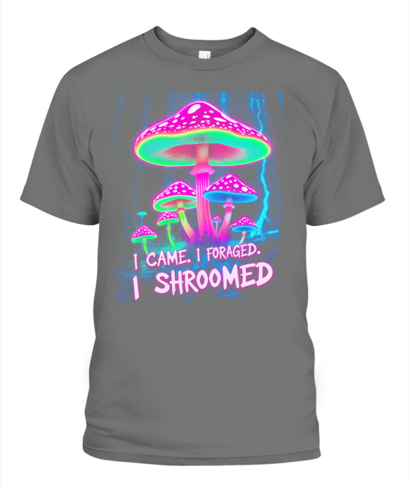 I Came. I Foraged. I Shroomed. - Funny Mushroom Hunting Shirt