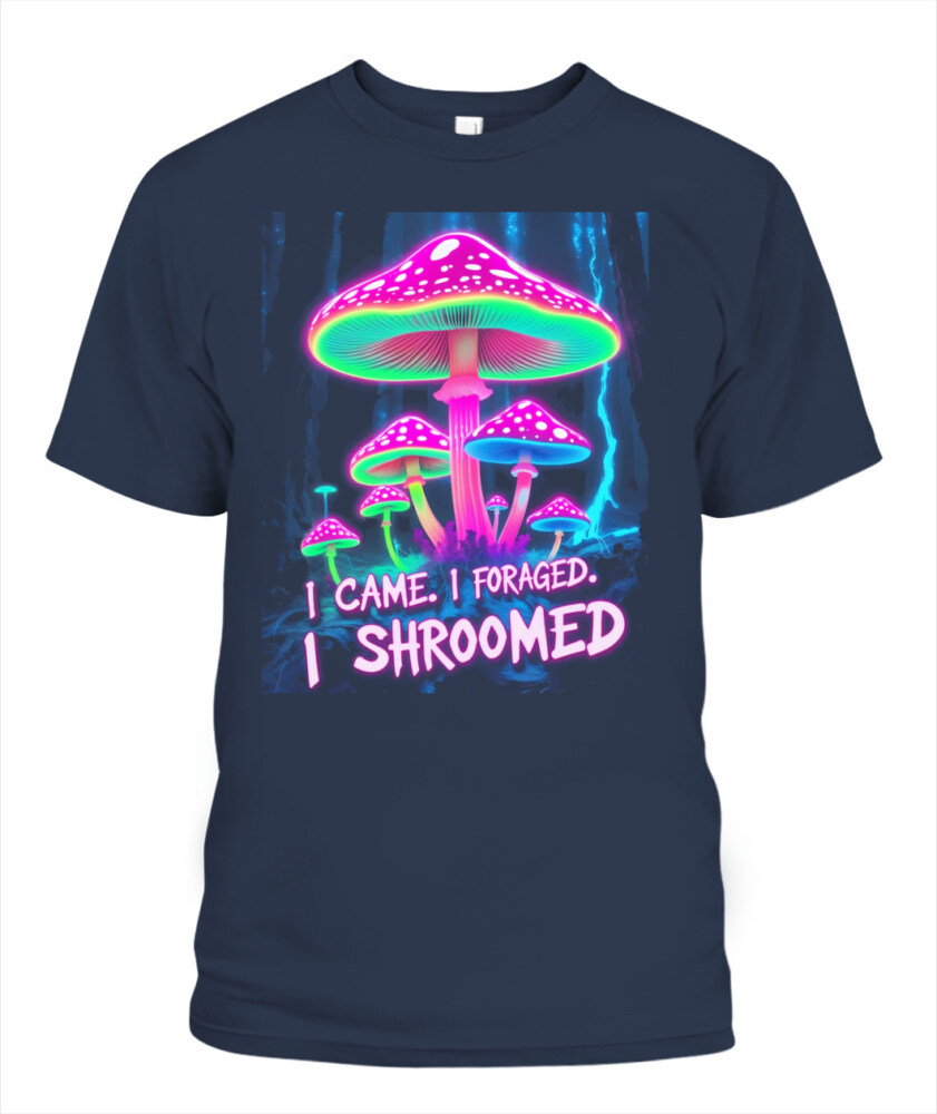 I Came. I Foraged. I Shroomed. - Funny Mushroom Hunting Shirt