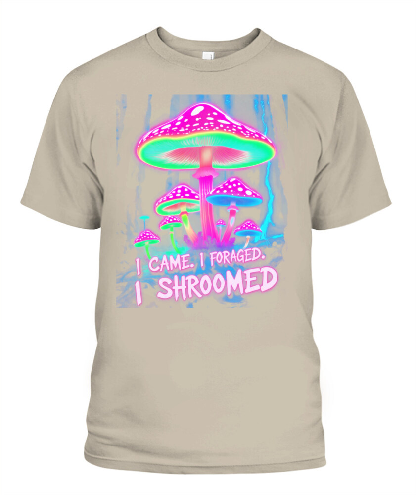 I Came. I Foraged. I Shroomed. - Funny Mushroom Hunting Shirt