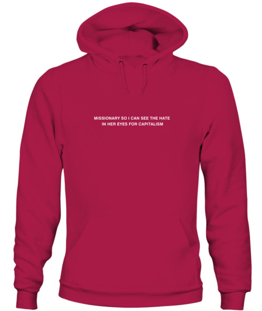 Missionary so I can see the hate in her eyes for capitalism - Hoodie 