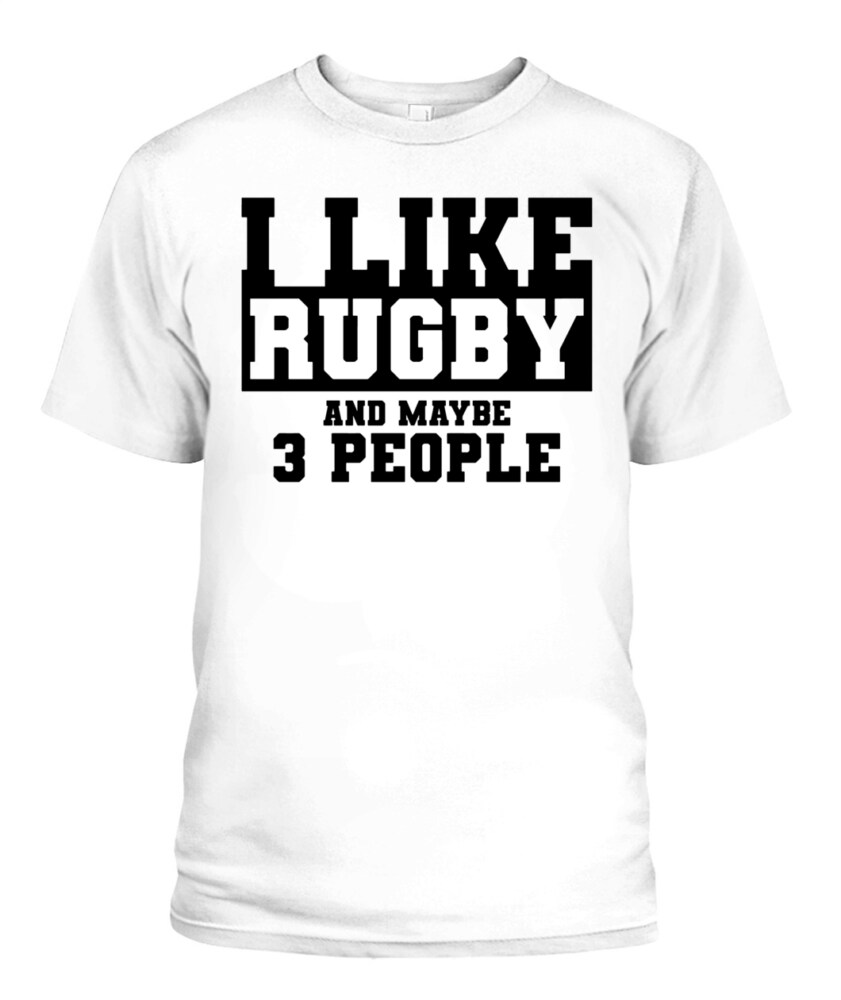 I Like Rugby and Maybe 3 People Shirt – Funny Unisex T-Shirt & Tank Top for Sports Fans