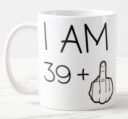 Funny 40th Birthday mug I am 39 plus 1 (finger) - Ceramic Mug
