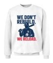 WE DON’T REBUILD. WE RELOAD.