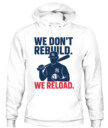 WE DON’T REBUILD. WE RELOAD.