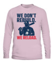 WE DON’T REBUILD. WE RELOAD.