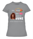 June Birthday Shirt, Custom Birthday Shirt, Queens Born In June, June GIRL Birthday Shirts For Woman, June GIRL Birthday Gifts