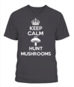 Keep Calm and Hunt Mushrooms - Funny Mushroom Hunting Shirt