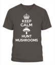 Keep Calm and Hunt Mushrooms - Funny Mushroom Hunting Shirt