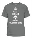 Keep Calm and Hunt Mushrooms - Funny Mushroom Hunting Shirt