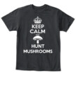 Keep Calm and Hunt Mushrooms - Funny Mushroom Hunting Shirt