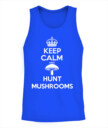 Keep Calm and Hunt Mushrooms - Funny Mushroom Hunting Shirt