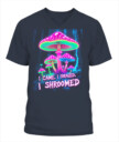 I Came. I Foraged. I Shroomed. - Funny Mushroom Hunting Shirt