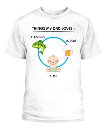 Funny Dad T-Shirt – Things My Dad Loves: Fishing, Beer & Me
