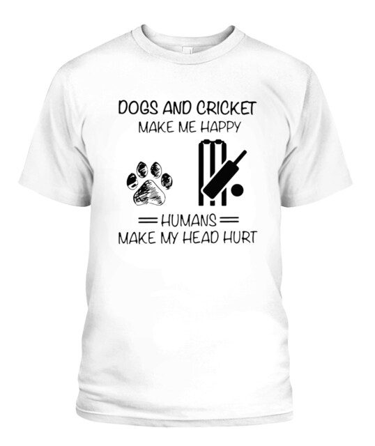 Dogs And Cricket Make Me Happy Humans Make My Head Hurt Shirt