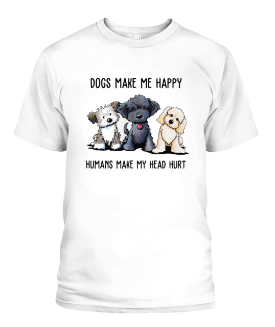 Dogs make Me happy humans make my head hurt Shirt