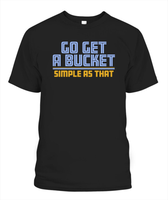 Go Get A Bucket Simple As That Shirt