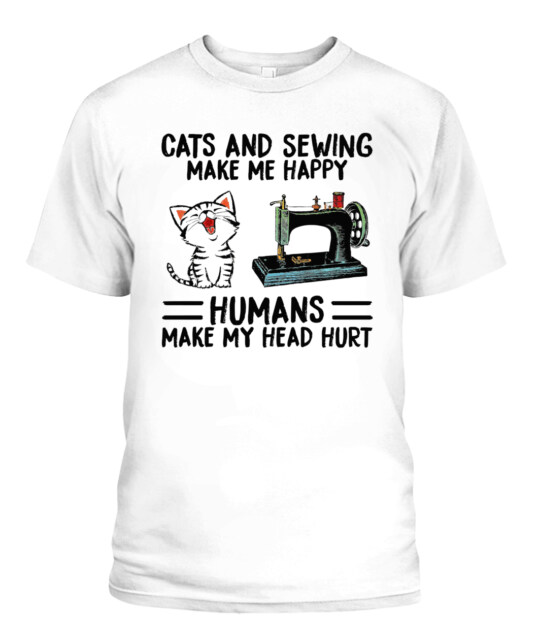 CUTE CAT AND SEWING MAKE ME HAPPY HUMANS MAKE ME HAPPY HURT T-SHIRT