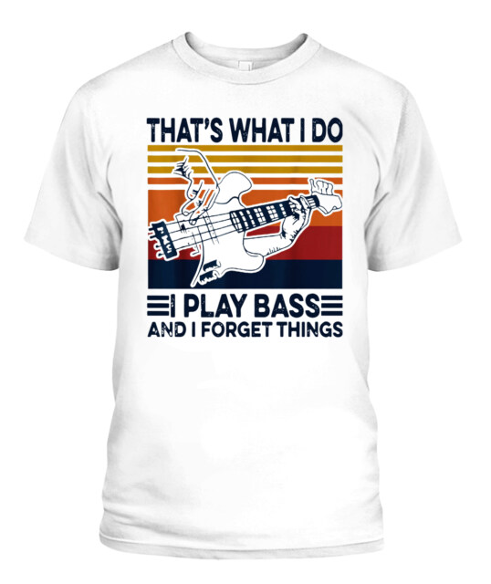 THAT'S WHAT I DO I PLAY BASS AND I FORGET THINGS VINTAGE SHIRT