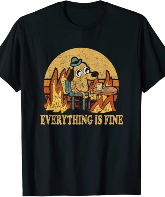 EVERYTHING IS FINE DOG DRINKING COFFEE BURNING MEME T-SHIRT