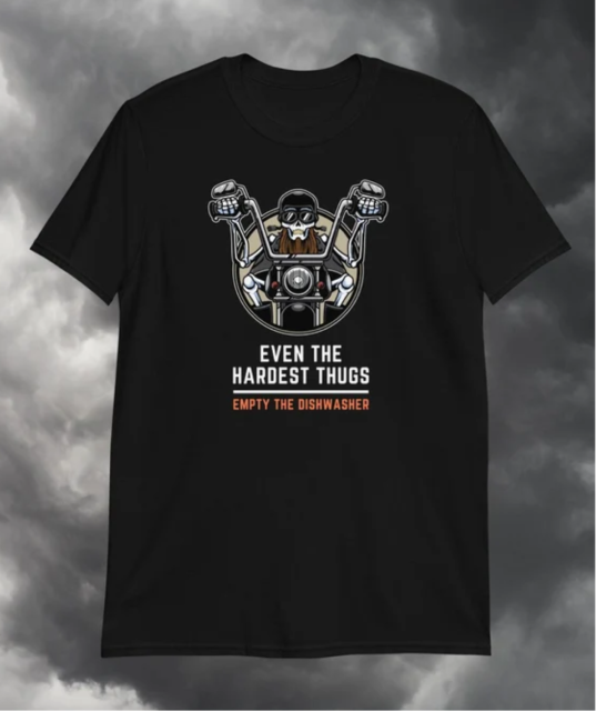EVEN THE HARDEST THUGS EMPTY THE DISHWASHER T-SHIRT