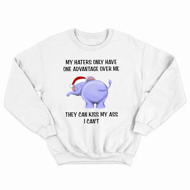 lephant My Haters Only Have One Advantage Over Me They Can Kiss My Ass Sweatshirt Xmas Gift Idea