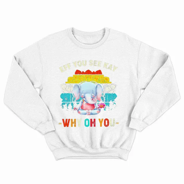 Elephant Meditate Eff You See Kay Sweatshirt Eff You See Kay Why Oh You Shirt Cute Gifts For Sister